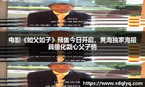东升国际：电影《如父如子》预售今日开启，黄海独家海报具像化戳心父子情