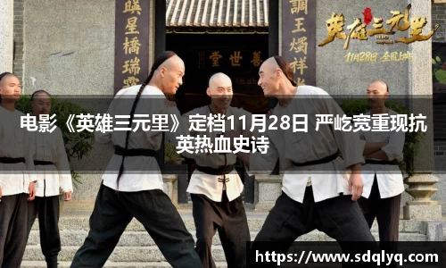 东升国际：电影《英雄三元里》定档11月28日 严屹宽重现抗英热血史诗