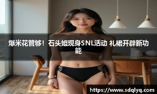 东升国际：爆米花管够！石头姐现身SNL活动 礼裙开辟新功能