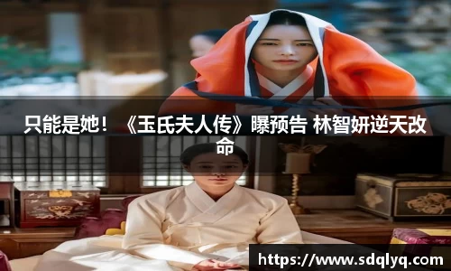 东升国际：只能是她！《玉氏夫人传》曝预告 林智妍逆天改命